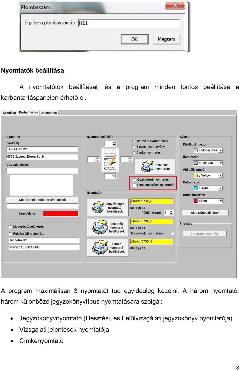 A három nyomtató, három különbőző jegyzőkönyvtípus nyomtatására szolgál: Jegyzőkönyvnyomtató