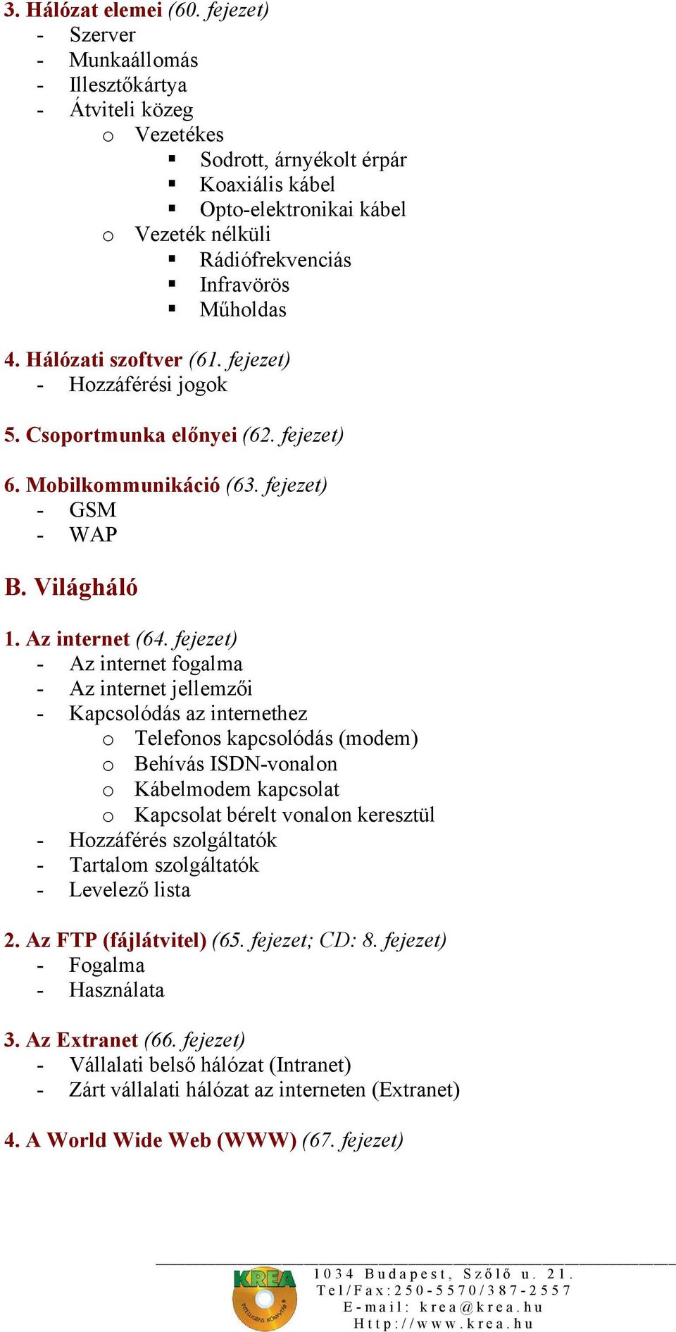 4. Hálózati szoftver (61. fejezet) - Hozzáférési jogok 5. Csoportmunka előnyei (62. fejezet) 6. Mobilkommunikáció (63. fejezet) - GSM - WAP B. Világháló 1. Az internet (64.