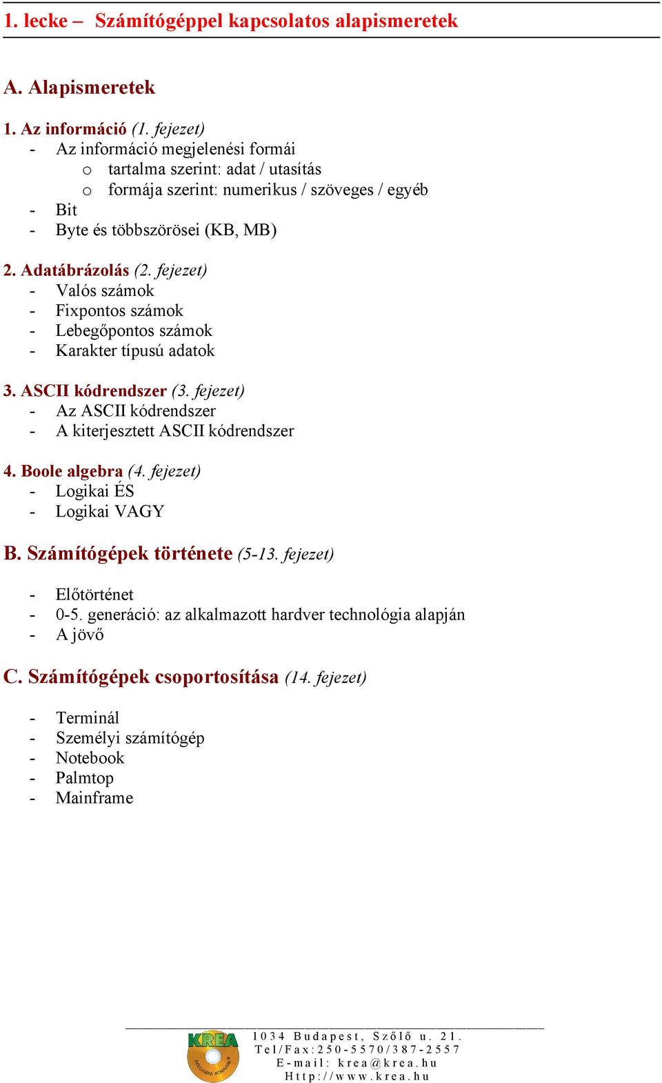 fejezet) - Valós számok - Fixpontos számok - Lebegőpontos számok - Karakter típusú adatok 3. ASCII kódrendszer (3. fejezet) - Az ASCII kódrendszer - A kiterjesztett ASCII kódrendszer 4.