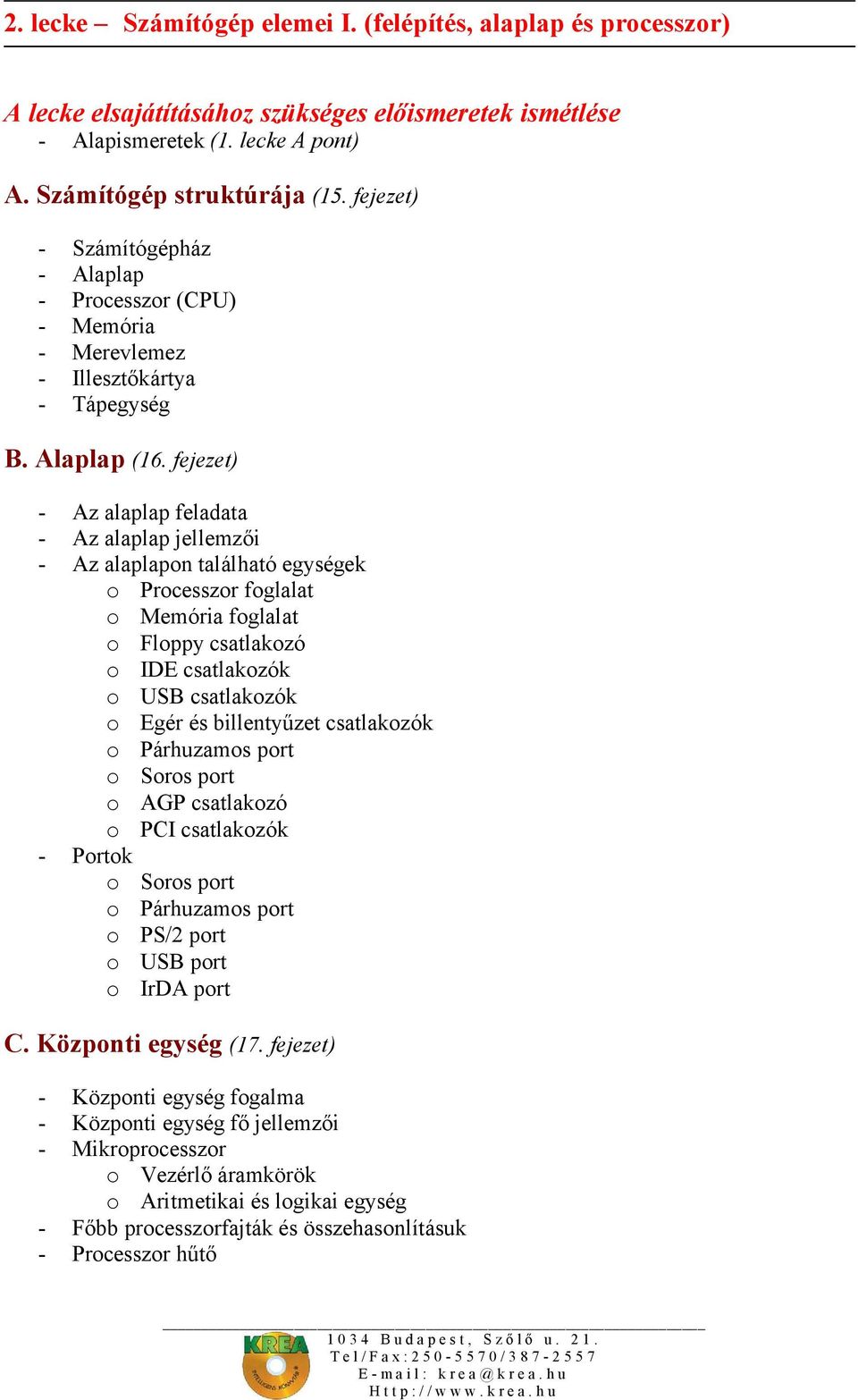 fejezet) - Az alaplap feladata - Az alaplap jellemzői - Az alaplapon található egységek o Processzor foglalat o Memória foglalat o Floppy csatlakozó o IDE csatlakozók o USB csatlakozók o Egér és