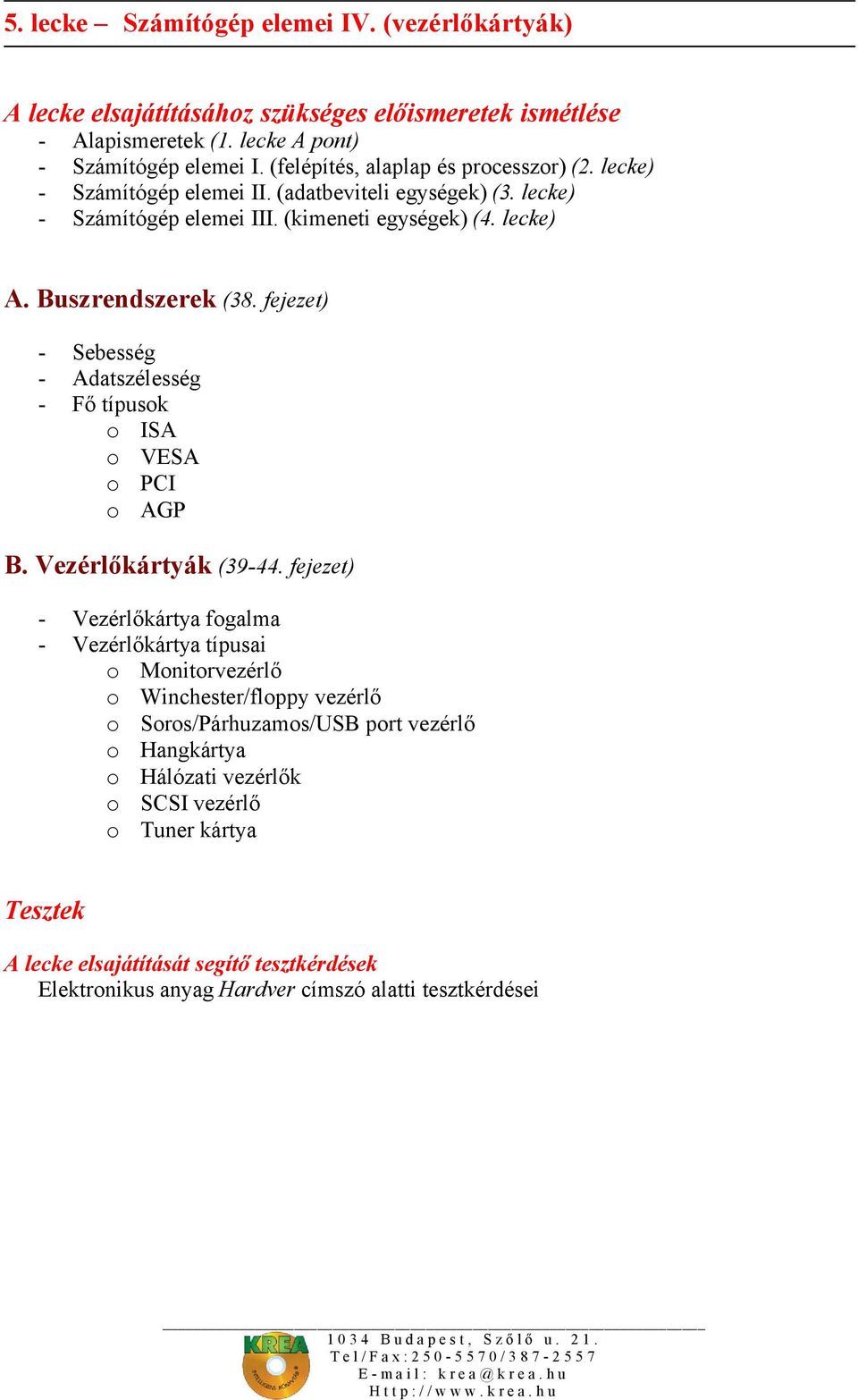 fejezet) - Sebesség - Adatszélesség - Fő típusok o ISA o VESA o PCI o AGP B. Vezérlőkártyák (39-44.