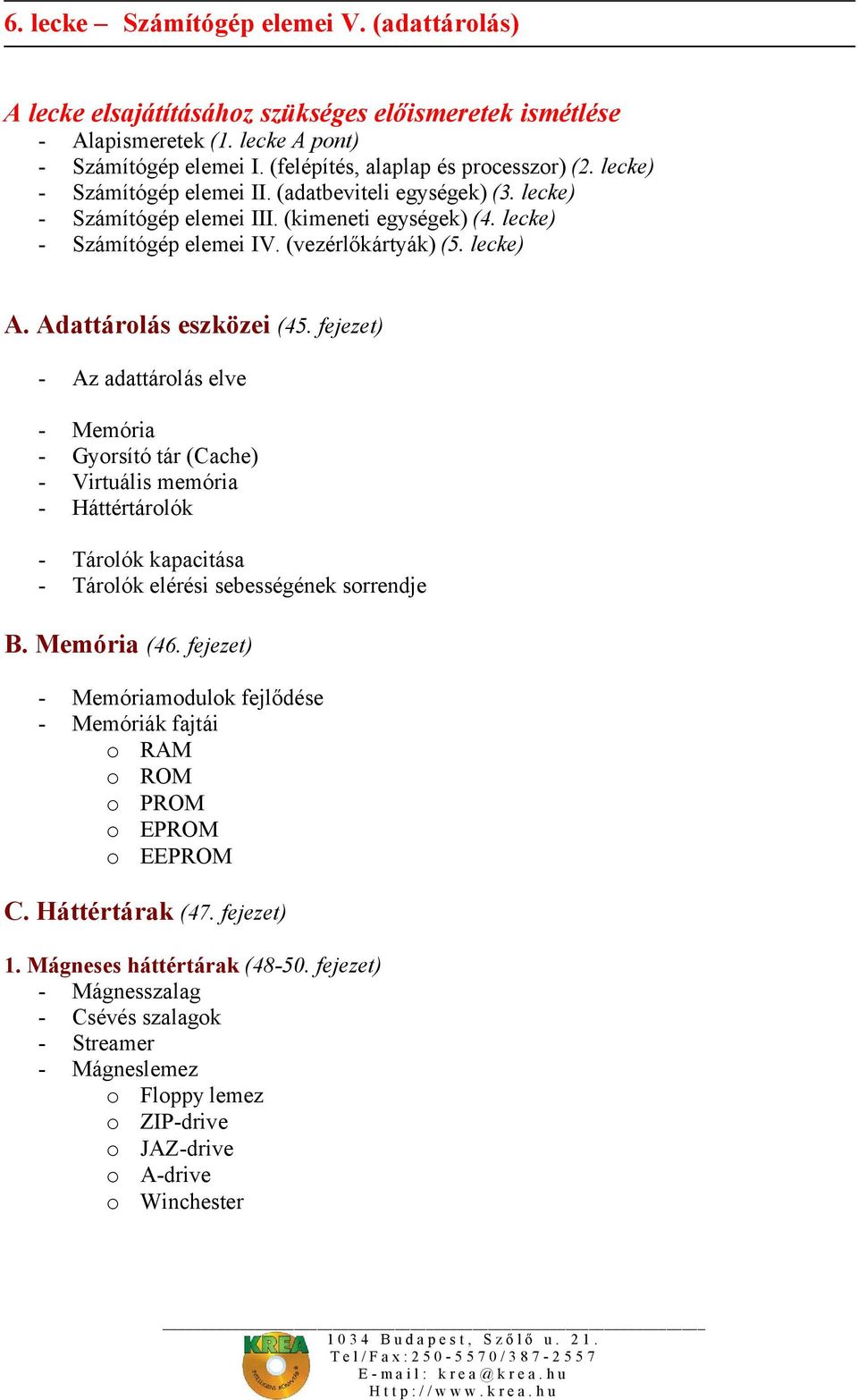 fejezet) - Az adattárolás elve - Memória - Gyorsító tár (Cache) - Virtuális memória - Háttértárolók - Tárolók kapacitása - Tárolók elérési sebességének sorrendje B. Memória (46.