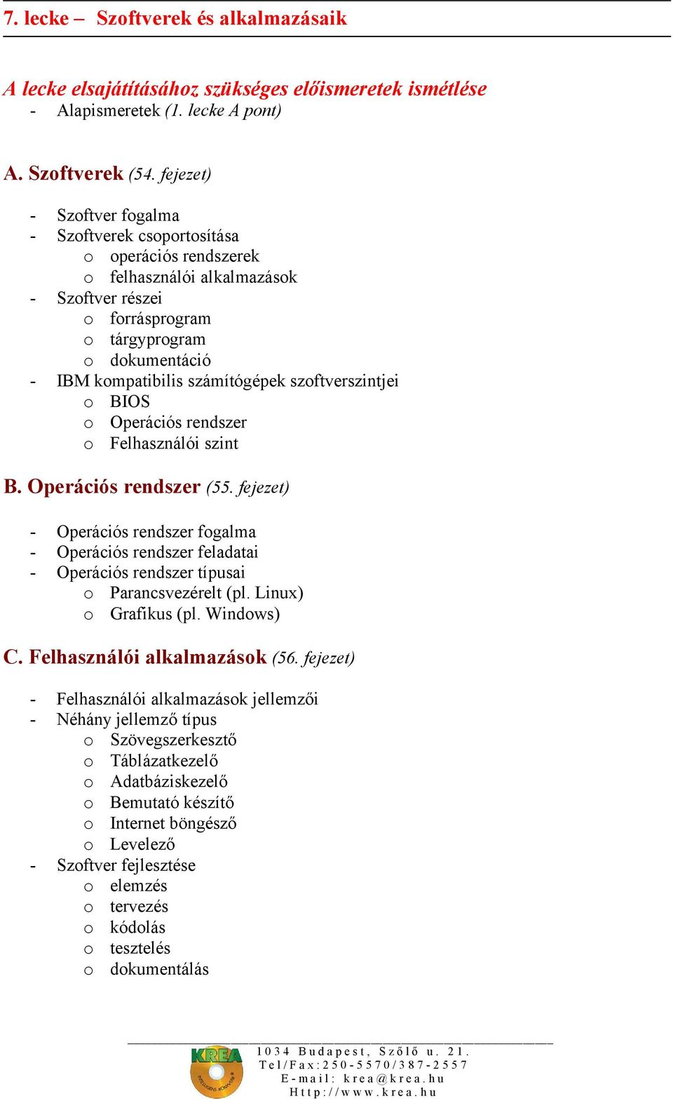 számítógépek szoftverszintjei o BIOS o Operációs rendszer o Felhasználói szint B. Operációs rendszer (55.