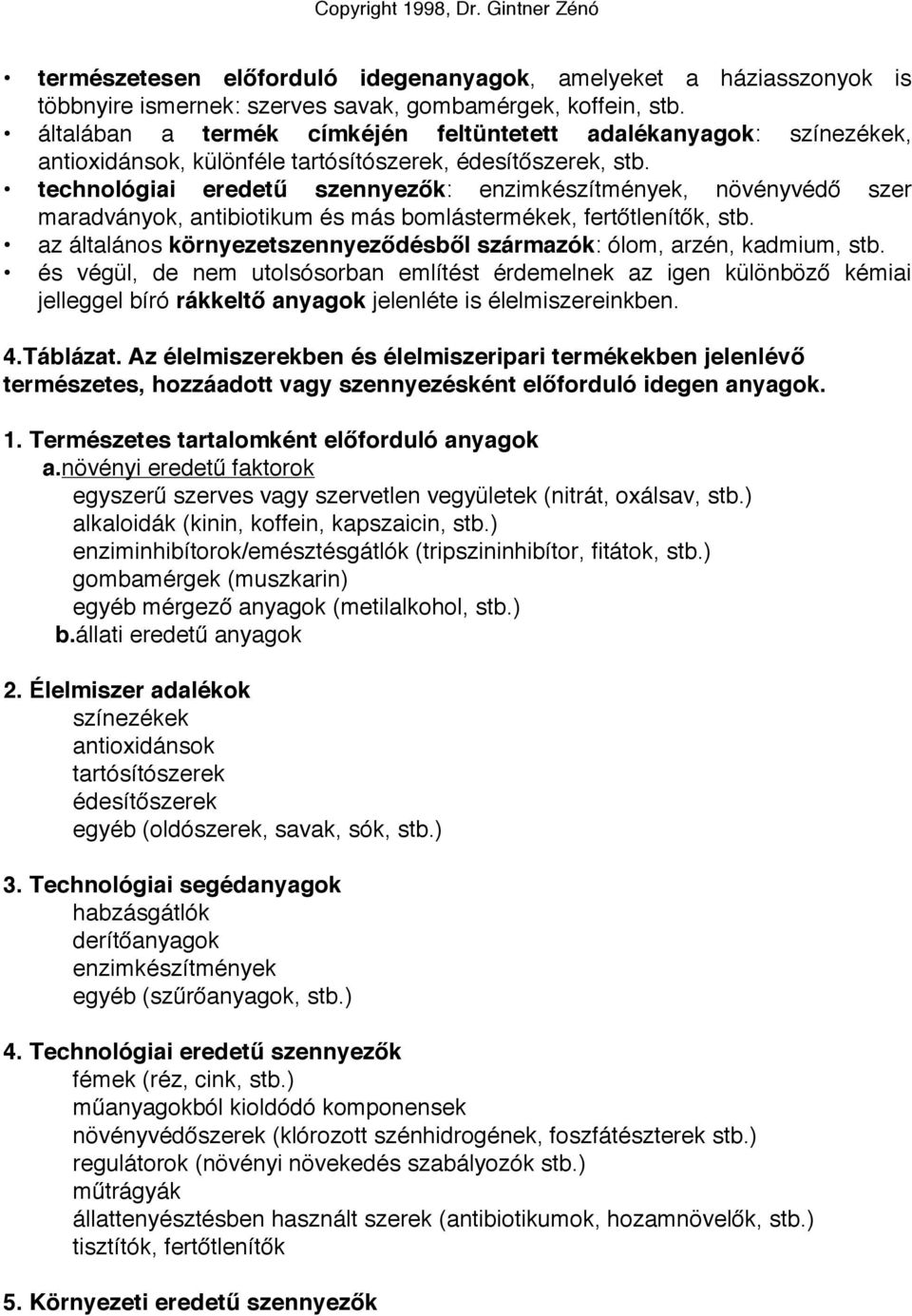 technológiai eredetű szennyezők: enzimkészítmények, növényvédő szer maradványok, antibiotikum és más bomlástermékek, fertőtlenítők, stb.