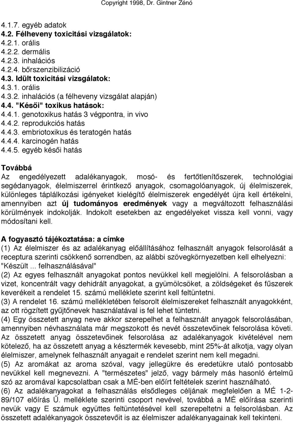 egyéb késői hatás Továbbá Az engedélyezett adalékanyagok, mosó- és fertőtlenítőszerek, technológiai segédanyagok, élelmiszerrel érintkező anyagok, csomagolóanyagok, új élelmiszerek, különleges