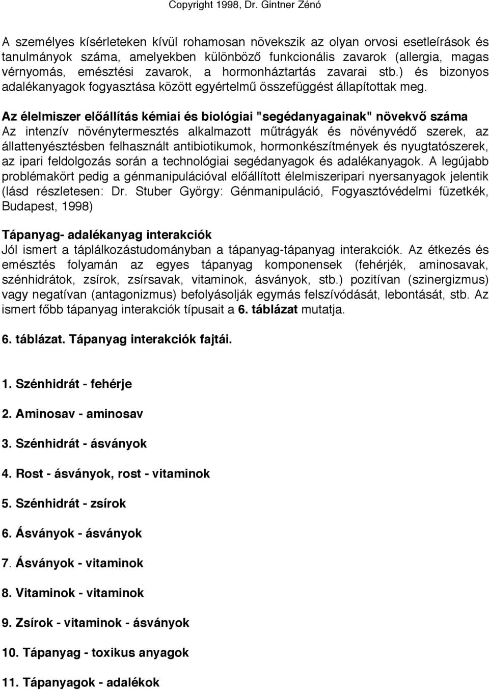 Az élelmiszer előállítás kémiai és biológiai "segédanyagainak" növekvő száma Az intenzív növénytermesztés alkalmazott műtrágyák és növényvédő szerek, az állattenyésztésben felhasznált antibiotikumok,