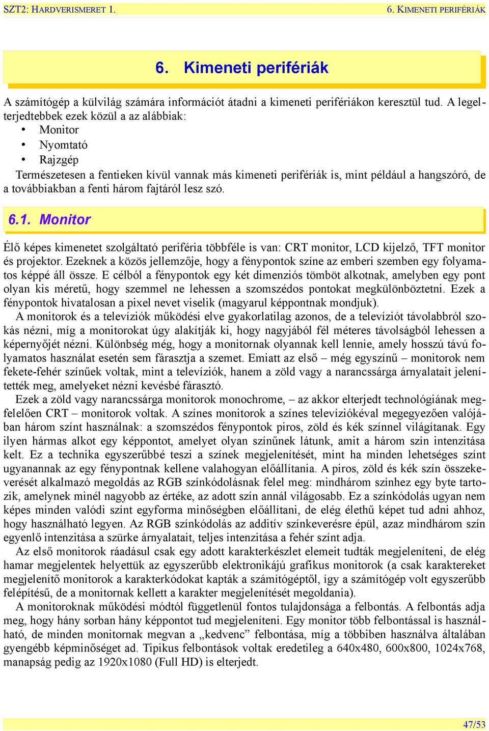 fajtáról lesz szó. 6.1. Monitor Élő képes kimenetet szolgáltató periféria többféle is van: CRT monitor, LCD kijelző, TFT monitor és projektor.