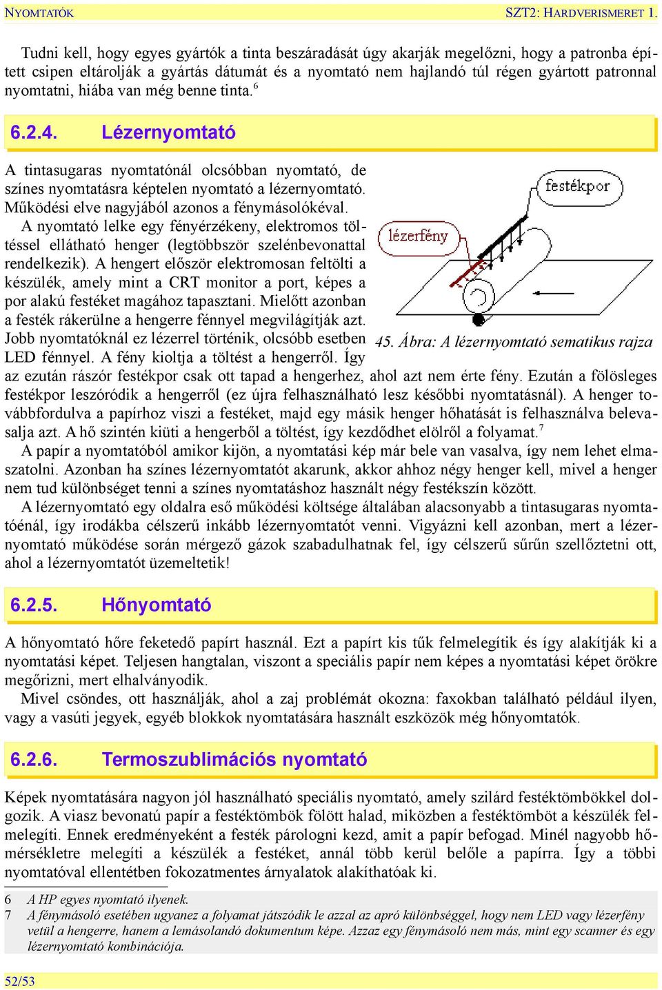 nyomtatni, hiába van még benne tinta. 6 6.2.4. Lézernyomtató A tintasugaras nyomtatónál olcsóbban nyomtató, de színes nyomtatásra képtelen nyomtató a lézernyomtató.