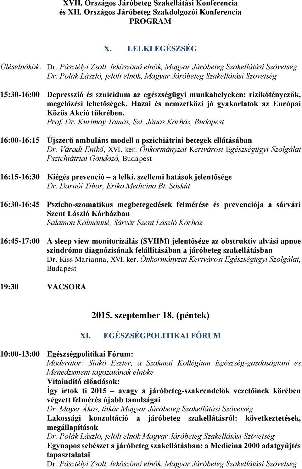 Hazai és nemzetközi jó gyakorlatok az Európai Közös Akció tükrében. Prof. Dr. Kurimay Tamás, Szt. János Kórház, Budapest 16:00-16:15 Újszerű ambuláns modell a pszichiátriai betegek ellátásában Dr.