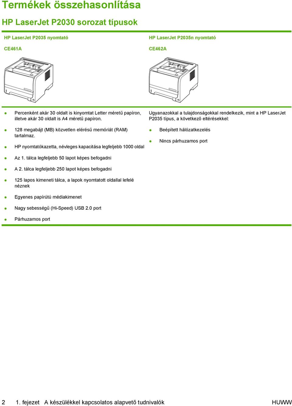 Ugyanazokkal a tulajdonságokkal rendelkezik, mint a HP LaserJet P2035 típus, a következő eltérésekkel: 128 megabájt (MB) közvetlen elérésű memóriát (RAM) tartalmaz.