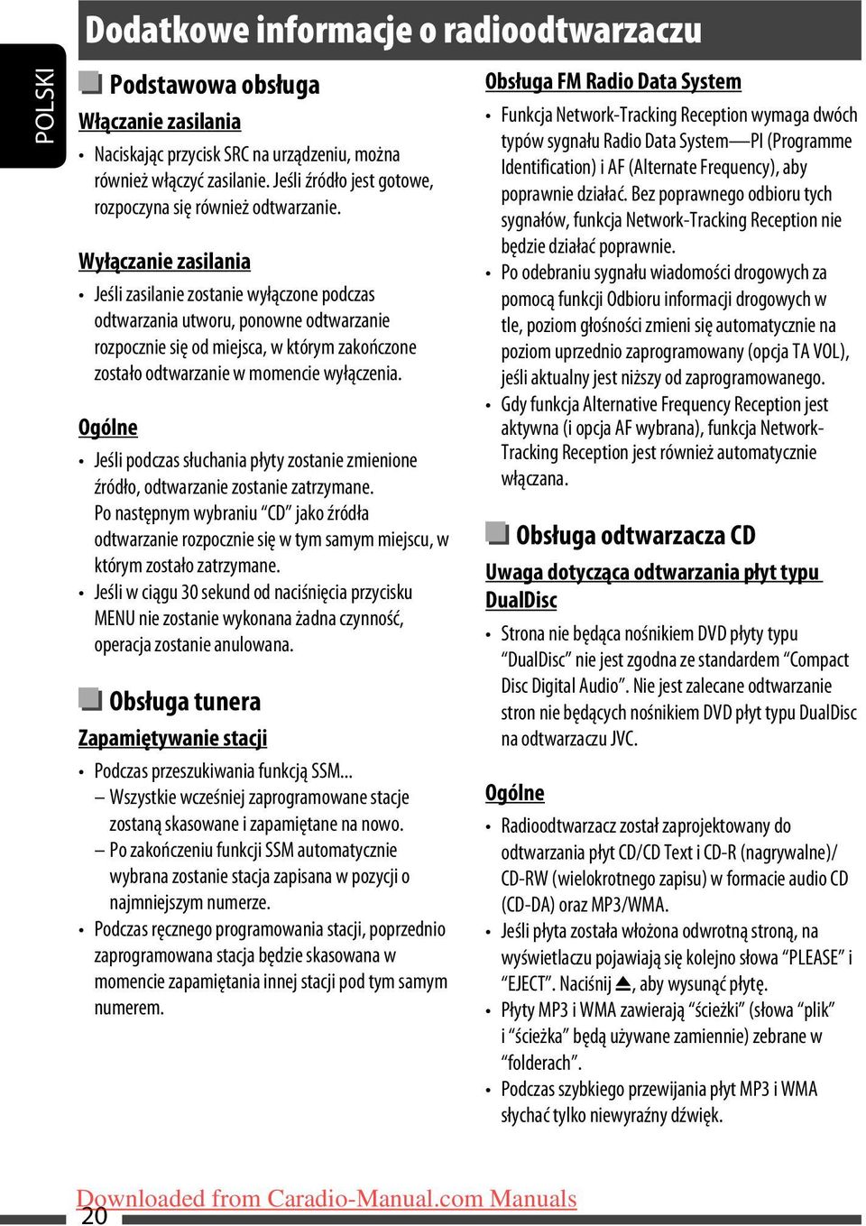 Wyłączanie zasilania Jeśli zasilanie zostanie wyłączone podczas odtwarzania utworu, ponowne odtwarzanie rozpocznie się od miejsca, w którym zakończone zostało odtwarzanie w momencie wyłączenia.