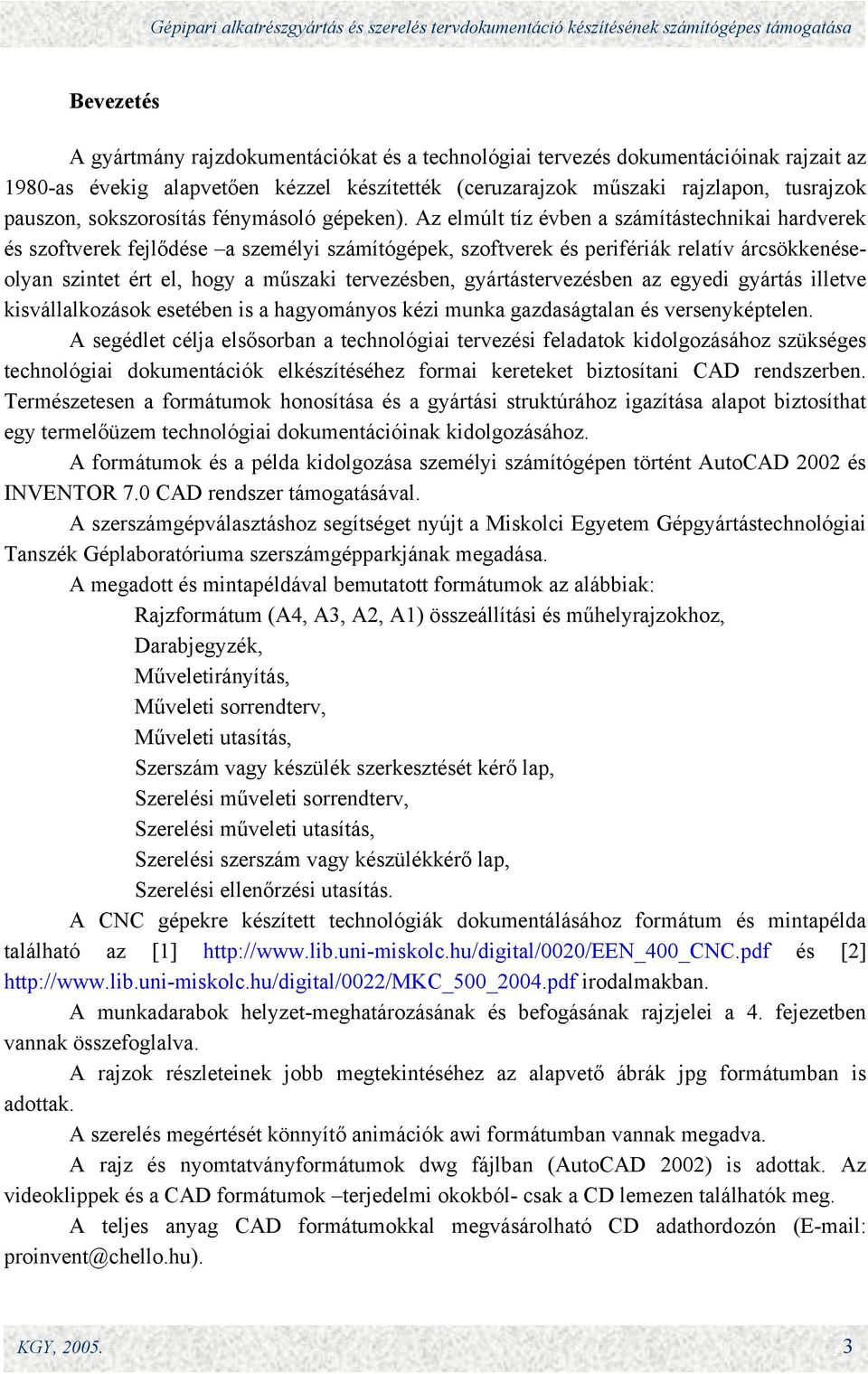 Az elmúlt tíz évben a számítástechnikai hardverek és szoftverek fejlődése a személyi számítógépek, szoftverek és perifériák relatív árcsökkenéseolyan szintet ért el, hogy a műszaki tervezésben,