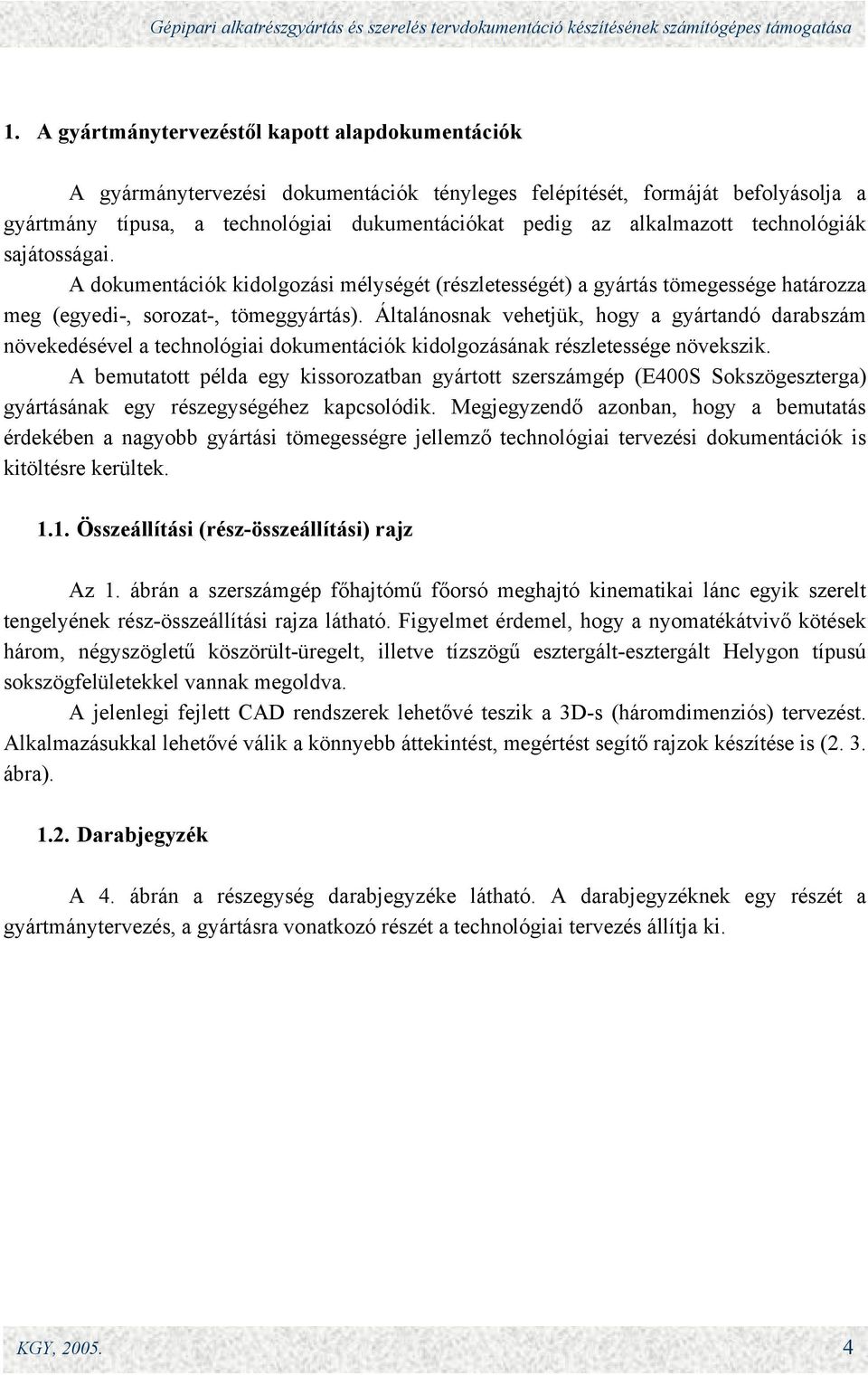 Általánosnak vehetjük, hogy a gyártandó darabszám növekedésével a technológiai dokumentációk kidolgozásának részletessége növekszik.