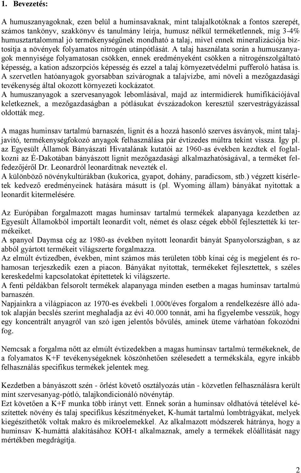 A talaj használata során a humuszanyagok mennyisége folyamatosan csökken, ennek eredményeként csökken a nitrogénszolgáltató képesség, a kation adszorpciós képesség és ezzel a talaj környezetvédelmi