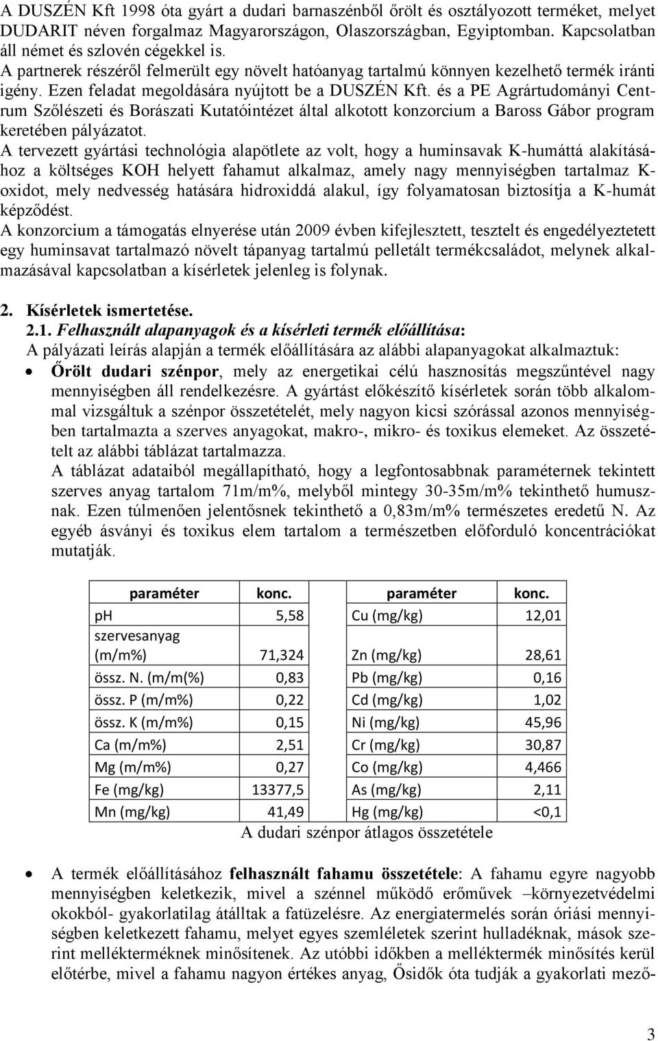 és a PE Agrártudományi Centrum Szőlészeti és Borászati Kutatóintézet által alkotott konzorcium a Baross Gábor program keretében pályázatot.