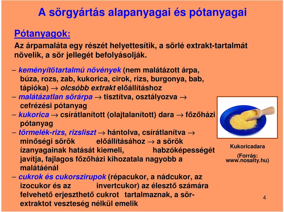 pótanyag kukorica csírátlanított (olajtalanított) dara főzőházi pótanyag törmelék-rizs, rizsliszt hántolva, csírátlanítva minőségi sörök előállításához a sörök ízanyagainak hatását kiemeli,