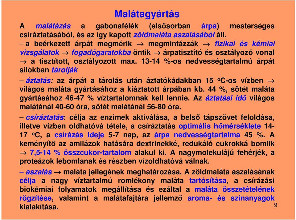 13-14 %-os nedvességtartalmú árpát silókban tárolják áztatás: az árpát a tárolás után áztatókádakban 15 o C-os vízben világos maláta gyártásához a kiáztatott árpában kb.