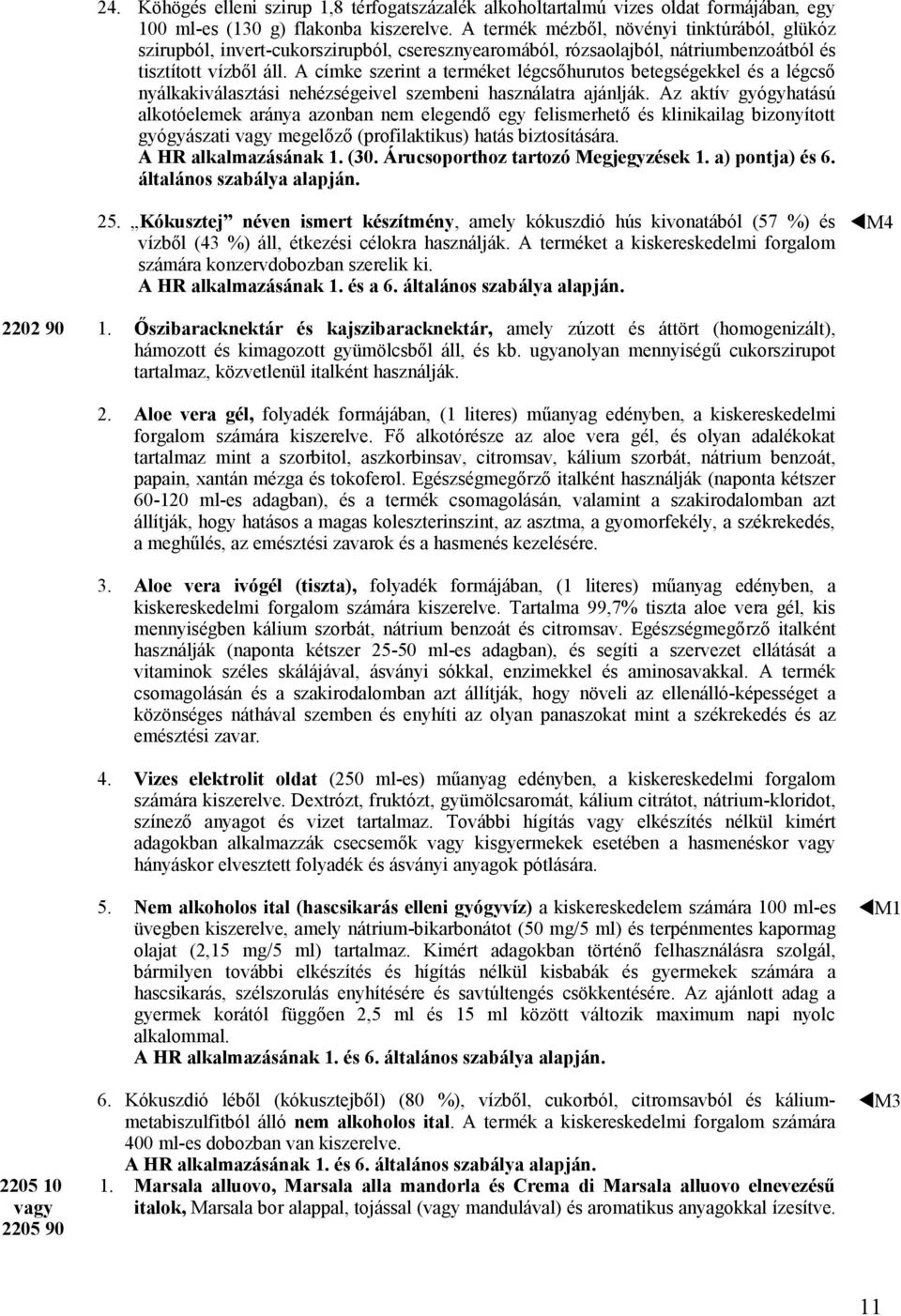 A címke szerint a terméket légcsőhurutos betegségekkel és a légcső nyálkakiválasztási nehézségeivel szembeni használatra ajánlják.