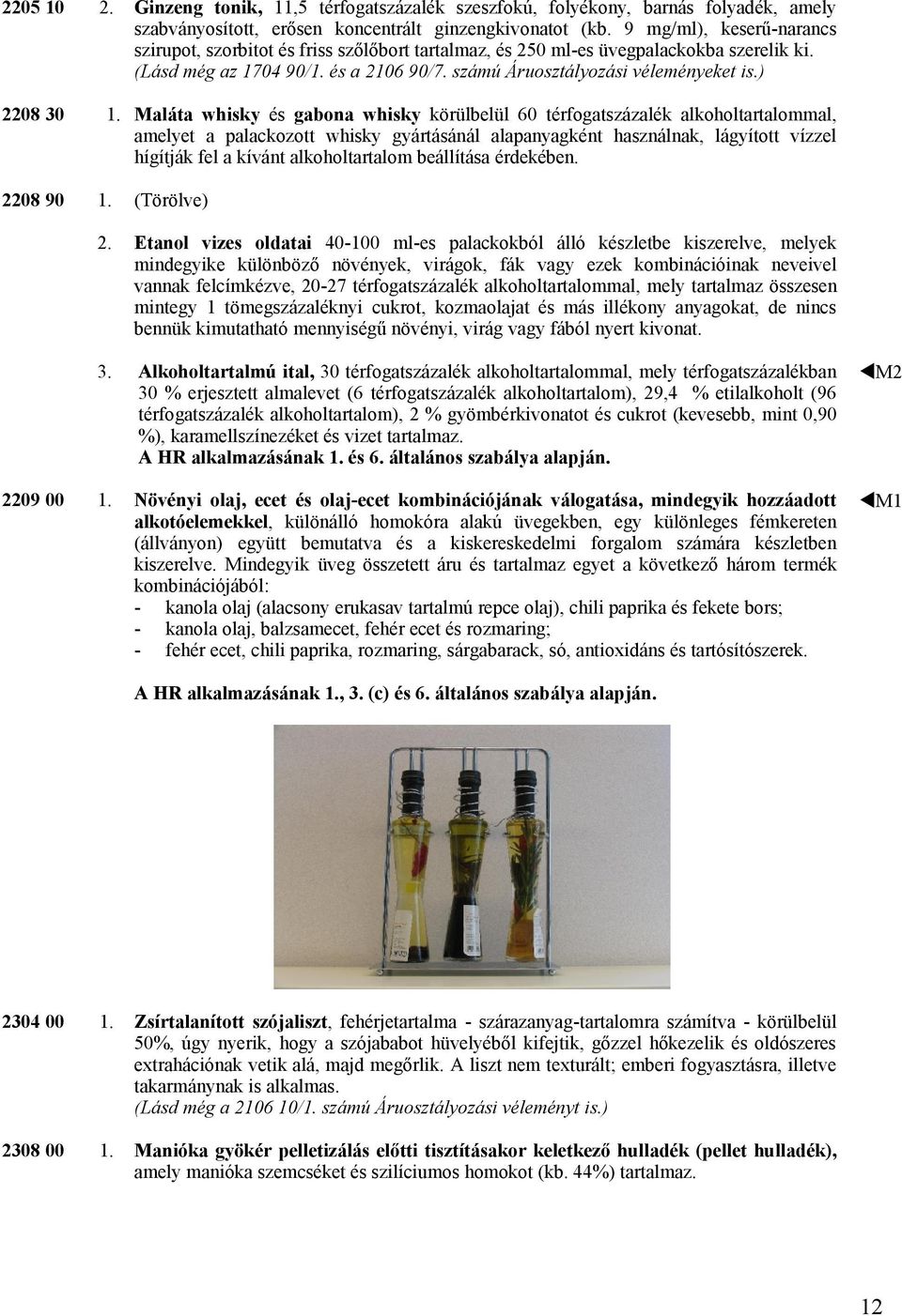 ) Maláta whisky és gabona whisky körülbelül 60 térfogatszázalék alkoholtartalommal, amelyet a palackozott whisky gyártásánál alapanyagként használnak, lágyított vízzel hígítják fel a kívánt