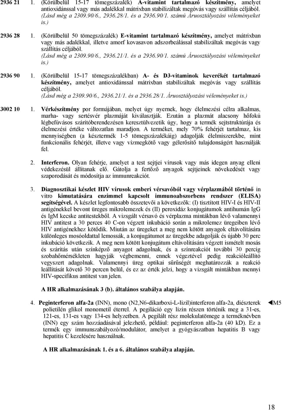 ) 2936 28 (Körülbelül 50 tömegszázalék) E-vitamint tartalmazó készítmény, amelyet mátrixban vagy más adalékkal, illetve amorf kovasavon adszorbeálással stabilizáltak megóvás vagy szállítás céljából.
