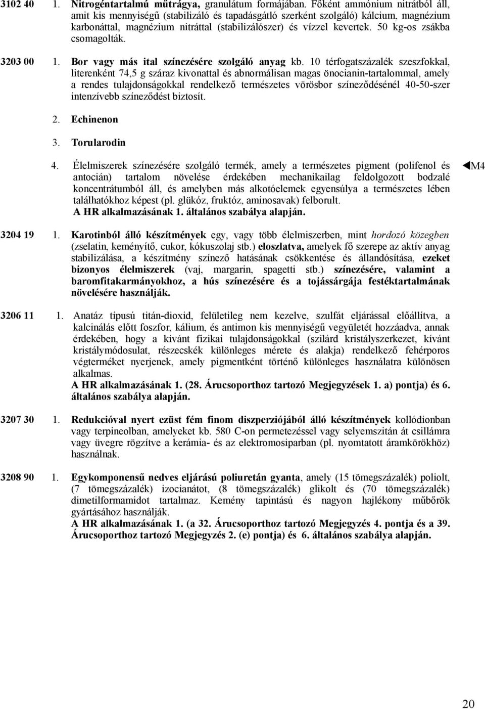 50 kg-os zsákba csomagolták. 3203 00 Bor vagy más ital színezésére szolgáló anyag kb.
