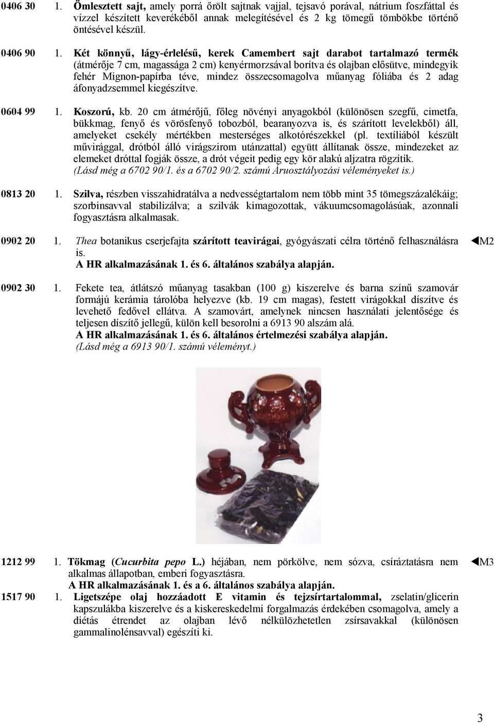 mindez összecsomagolva műanyag fóliába és 2 adag áfonyadzsemmel kiegészítve. 0604 99 Koszorú, kb.