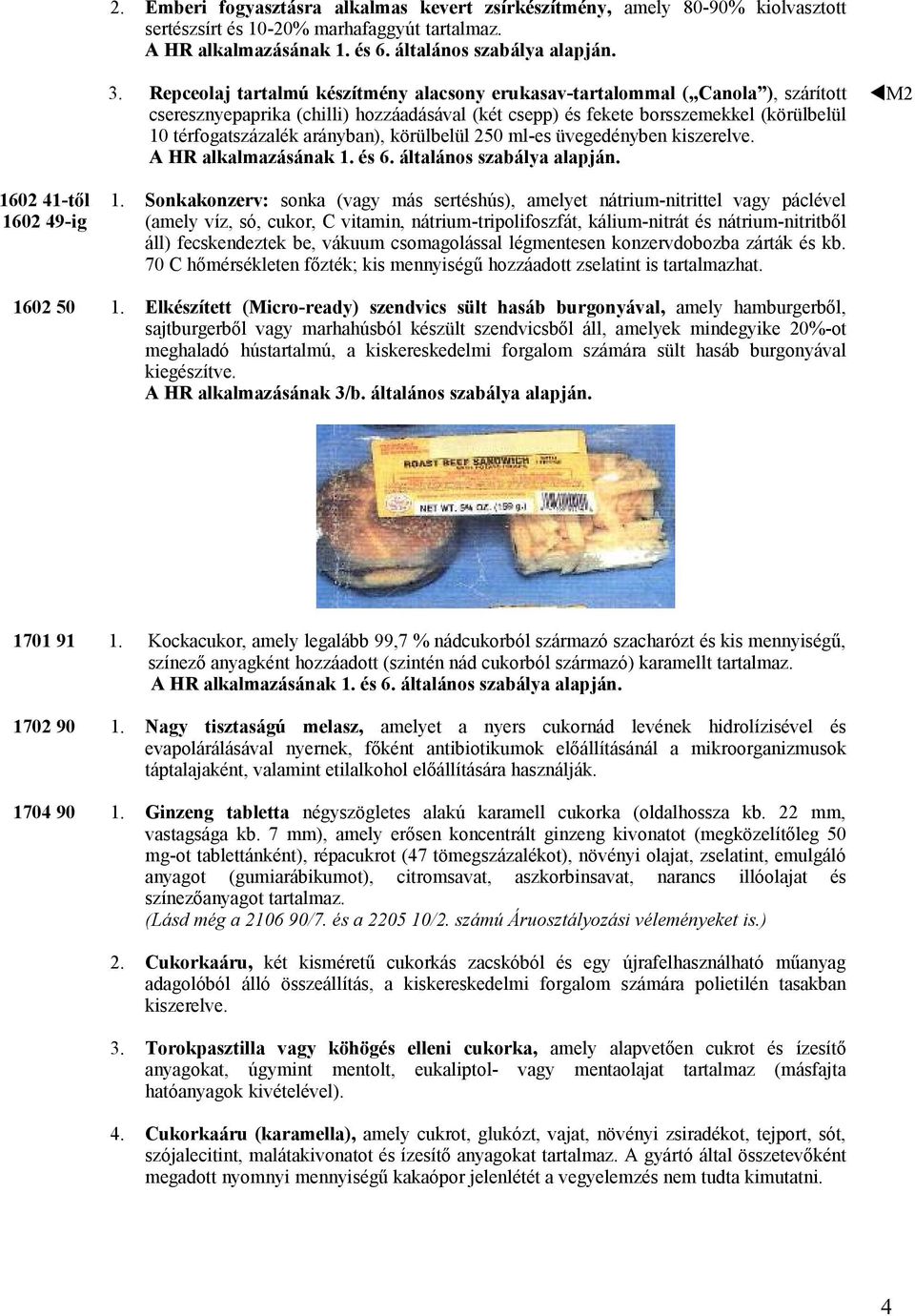 arányban), körülbelül 250 ml-es üvegedényben kiszerelve. A HR alkalmazásának és 6. általános szabálya alapján.