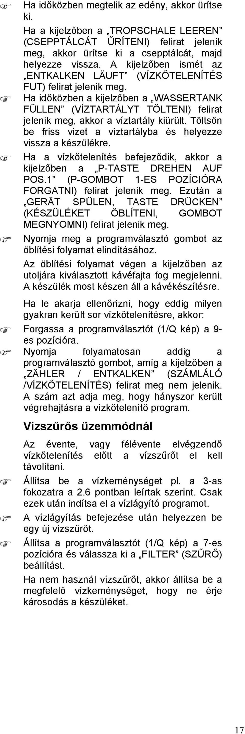 Töltsön be friss vizet a víztartályba és helyezze vissza a készülékre. Ha a vízkőtelenítés befejeződik, akkor a kijelzőben a P-TASTE DREHEN AUF POS.