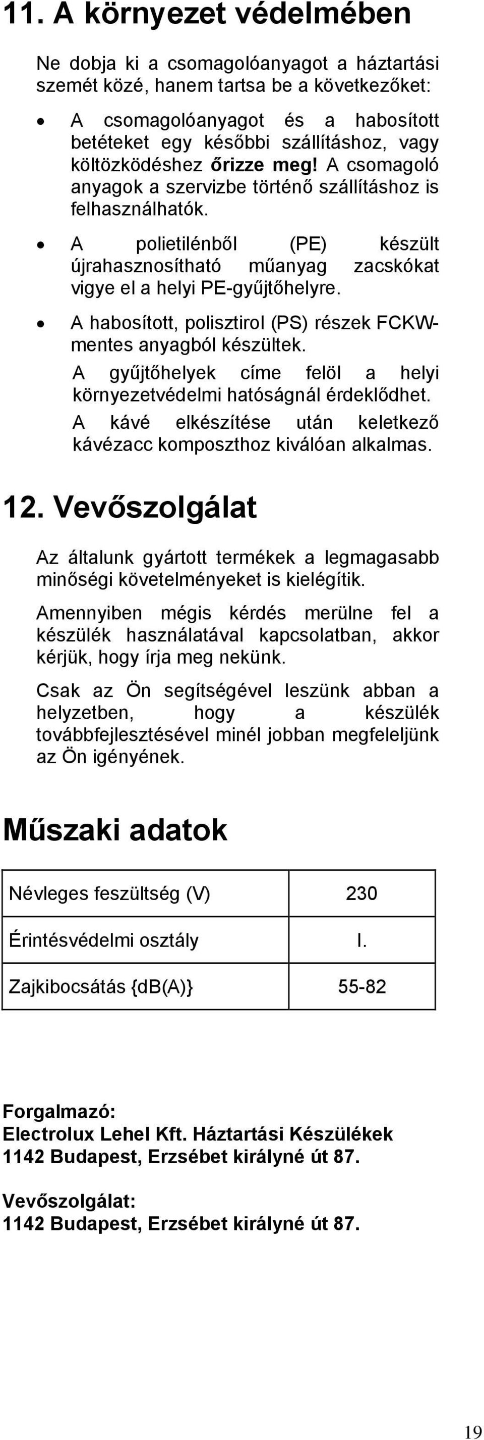 A habosított, polisztirol (PS) részek FCKWmentes anyagból készültek. A gyűjtőhelyek címe felöl a helyi környezetvédelmi hatóságnál érdeklődhet.