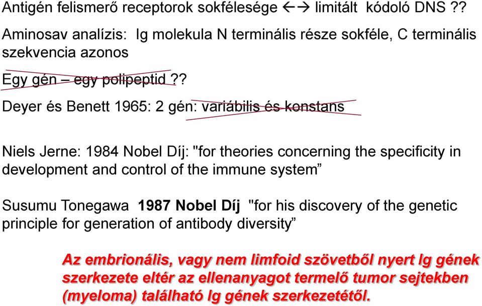 ? Deyer és Benett 1965: 2 gén: variábilis és konstans Niels Jerne: 1984 Nobel Díj: "for theories concerning the specificity in development and control of