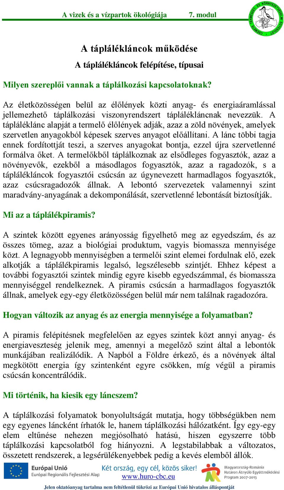 A tápláléklánc alapját a termelő élőlények adják, azaz a zöld növények, amelyek szervetlen anyagokból képesek szerves anyagot előállítani.