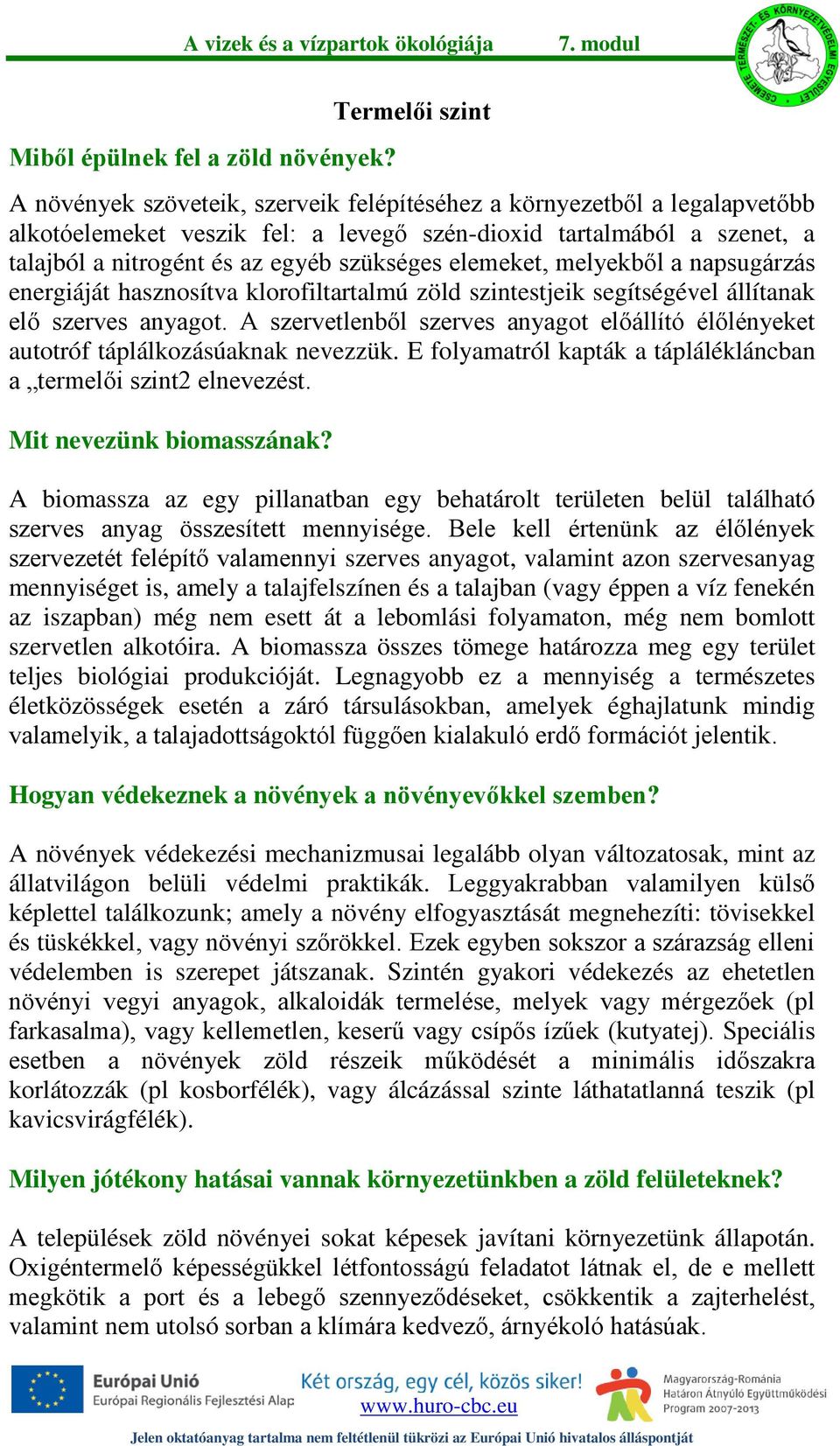 szükséges elemeket, melyekből a napsugárzás energiáját hasznosítva klorofiltartalmú zöld szintestjeik segítségével állítanak elő szerves anyagot.