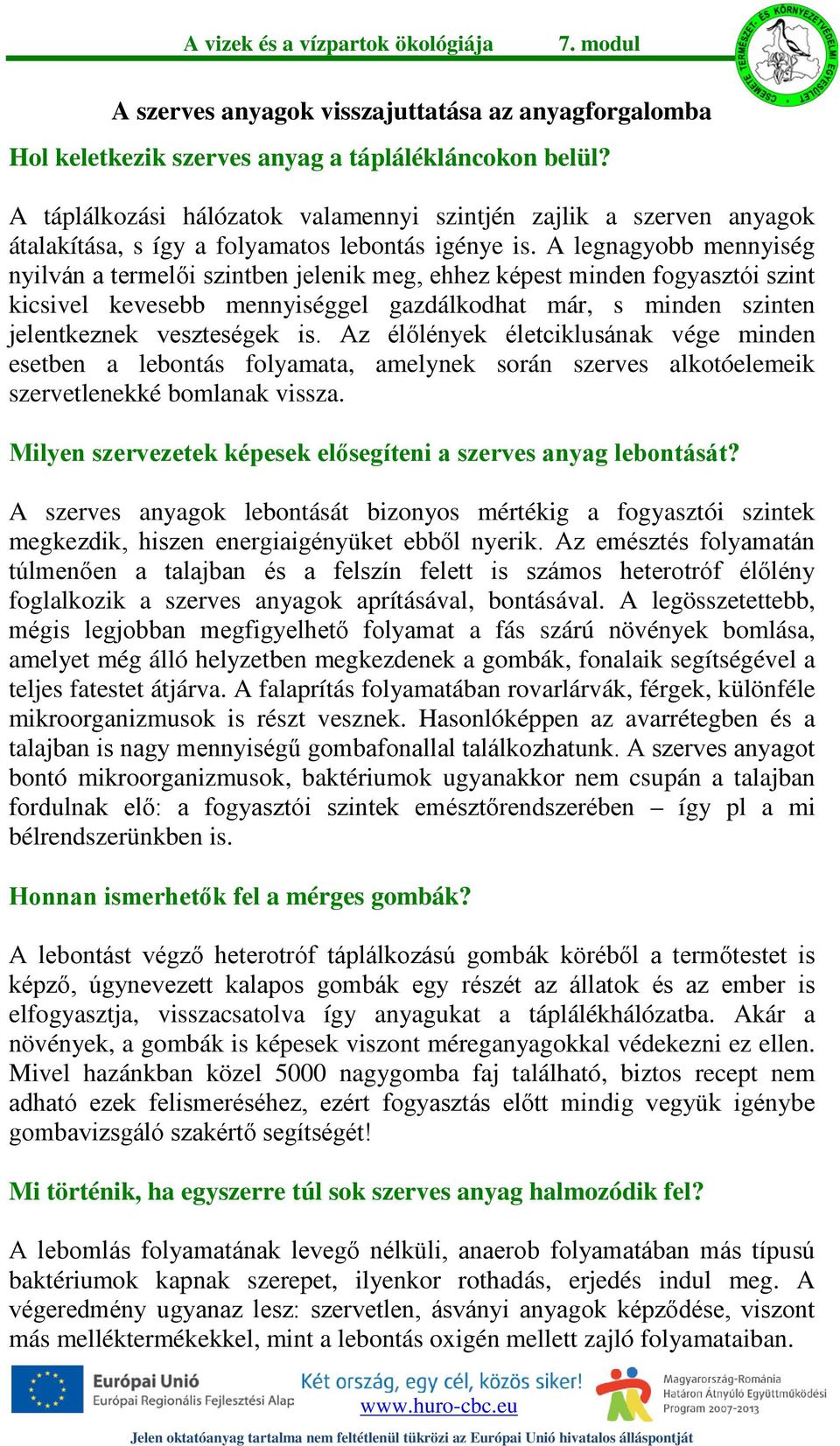 A legnagyobb mennyiség nyilván a termelői szintben jelenik meg, ehhez képest minden fogyasztói szint kicsivel kevesebb mennyiséggel gazdálkodhat már, s minden szinten jelentkeznek veszteségek is.