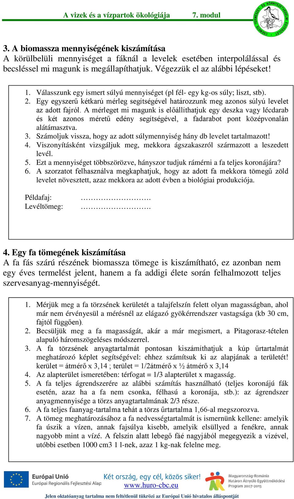 A mérleget mi magunk is előállíthatjuk egy deszka vagy lécdarab és két azonos méretű edény segítségével, a fadarabot pont középvonalán alátámasztva. 3.