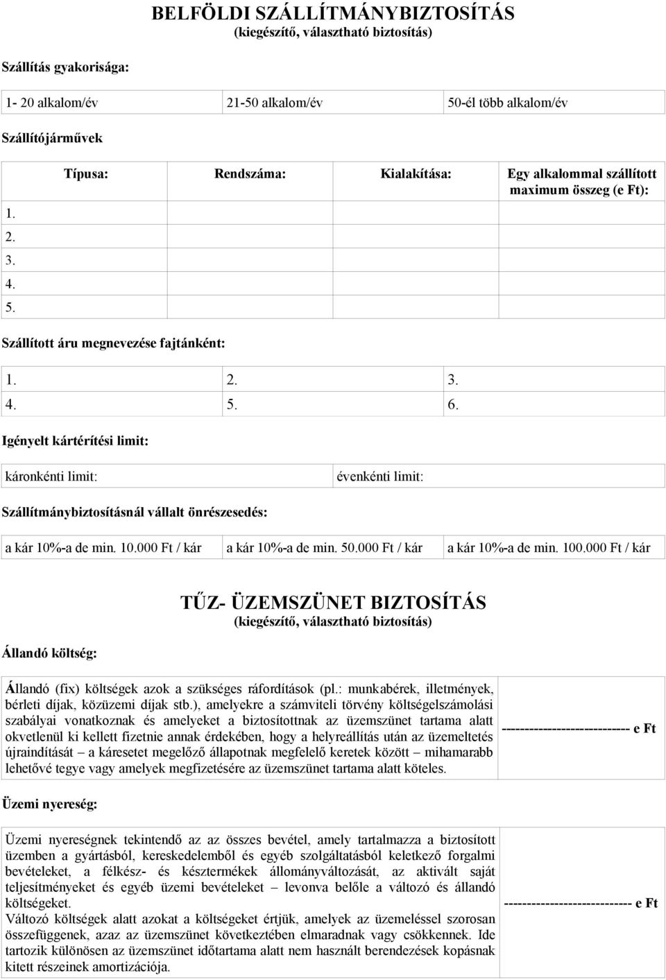 Igényelt kártérítési limit: káronkénti limit: évenkénti limit: Szállítmánybiztosításnál vállalt önrészesedés: a kár 10%-a de min. 10.000 Ft / kár a kár 10%-a de min. 50.