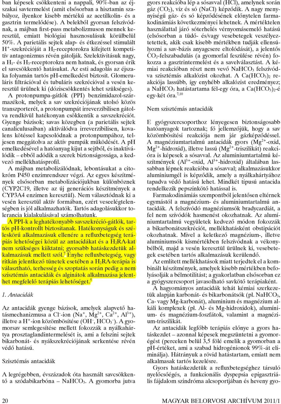 A parietális sejtek alap- és étkezéssel stimulált H + -szekrécióját a H 2 -receptorokra kifejtett kompetitív antagonizmus révén gátolják.