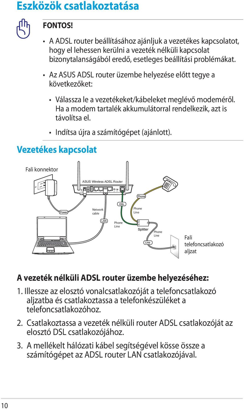 Az ASUS ADSL router üzembe helyezése előtt tegye a következőket: Válassza le a vezetékeket/kábeleket meglévő modeméről. Ha a modem tartalék akkumulátorral rendelkezik, azt is távolítsa el.