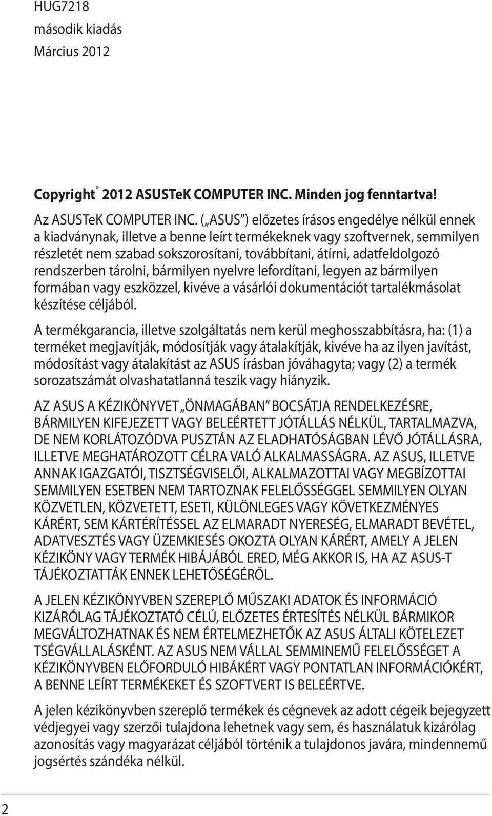 rendszerben tárolni, bármilyen nyelvre lefordítani, legyen az bármilyen formában vagy eszközzel, kivéve a vásárlói dokumentációt tartalékmásolat készítése céljából.