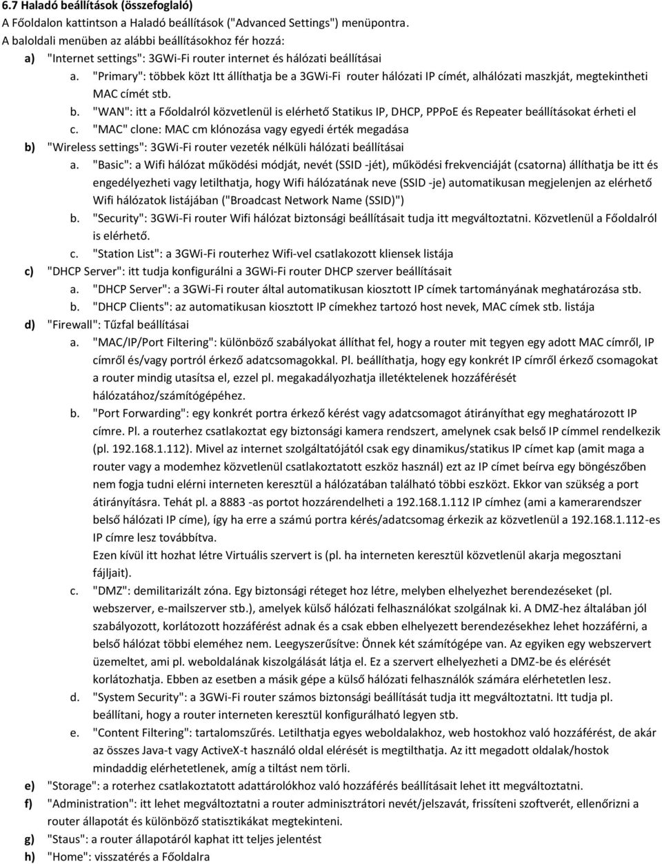 "Primary": többek közt Itt állíthatja be a 3GWi-Fi router hálózati IP címét, alhálózati maszkját, megtekintheti MAC címét stb. b. "WAN": itt a Főoldalról közvetlenül is elérhető Statikus IP, DHCP, PPPoE és Repeater beállításokat érheti el c.