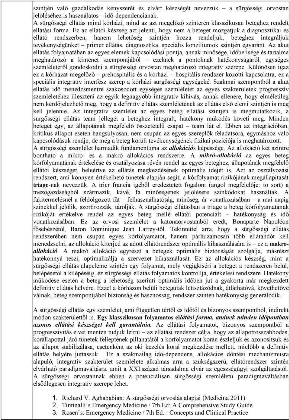 Ez az ellátói készség azt jelenti, hogy nem a beteget mozgatjuk a diagnosztikai és ellátó rendszerben, hanem lehetőség szintjén hozzá rendeljük, beteghez integráljuk tevékenységünket primer ellátás,