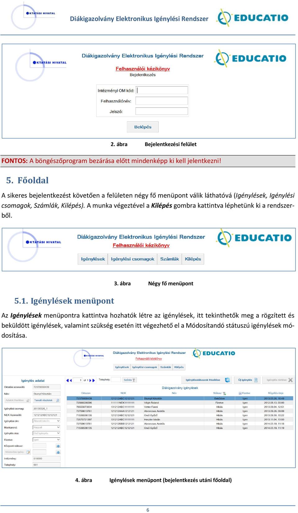 A munka végeztével a Kilépés gombra kattintva léphetünk ki a rendszerből. 5.1. Igénylések menüpont 3.