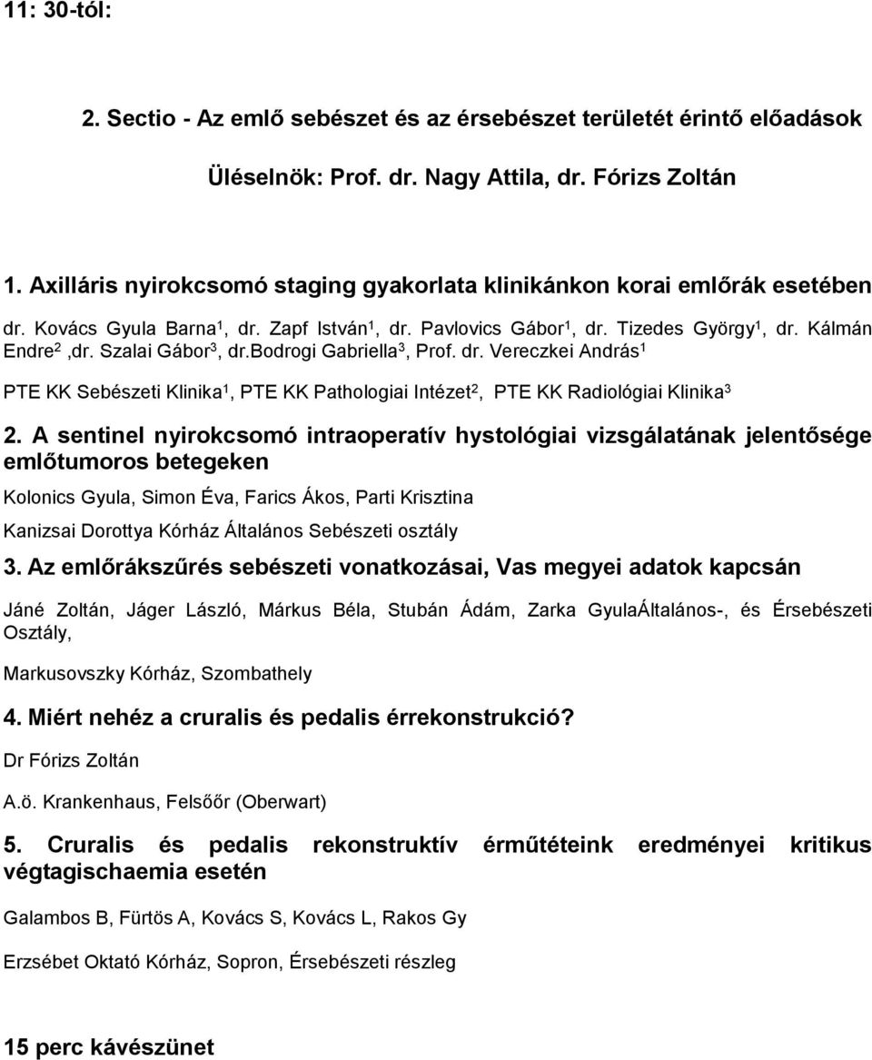 Szalai Gábor 3, dr.bodrogi Gabriella 3, Prof. dr. Vereczkei András 1 PTE KK Sebészeti Klinika 1, PTE KK Pathologiai Intézet 2, PTE KK Radiológiai Klinika 3 2.