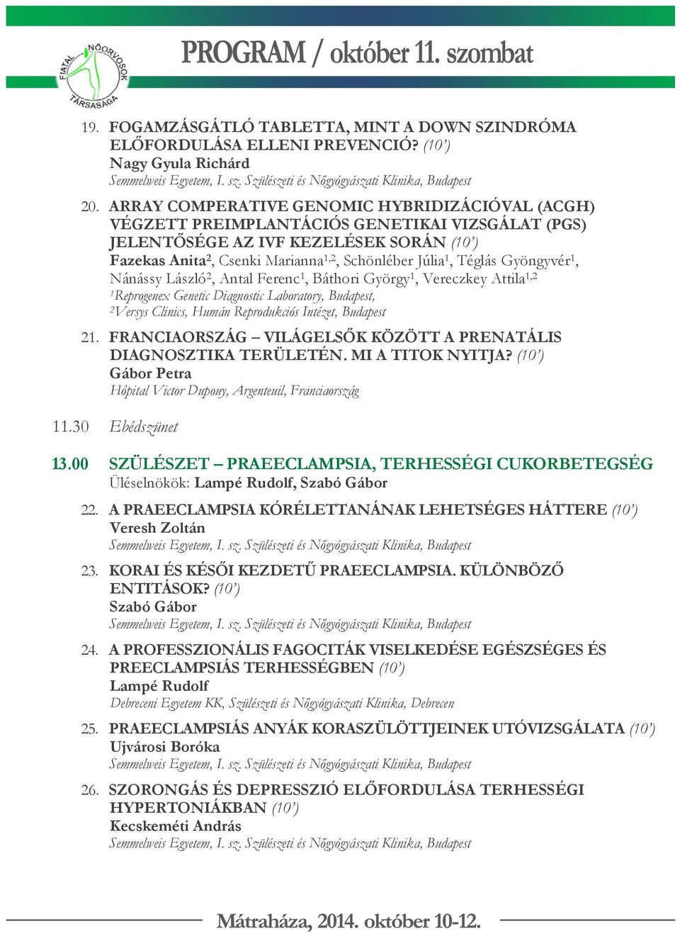Téglás Gyöngyvér 1, Nánássy László 2, Antal Ferenc 1, Báthori György 1, Vereczkey Attila 1,2 1Reprogenex Genetic Diagnostic Laboratory, Budapest, 2Versys Clinics, Humán Reprodukciós Intézet, Budapest