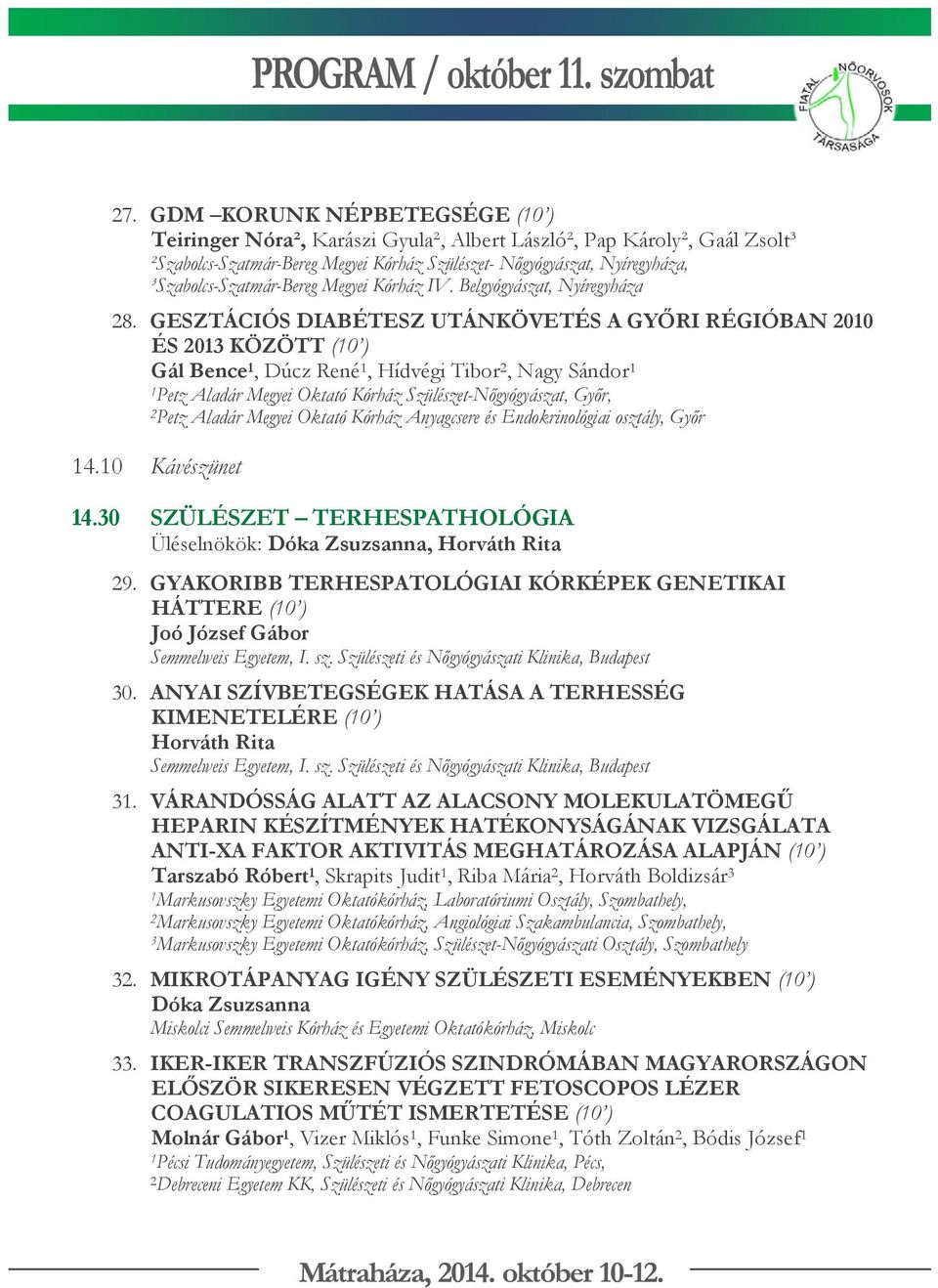 GESZTÁCIÓS DIABÉTESZ UTÁNKÖVETÉS A GYŐRI RÉGIÓBAN 2010 ÉS 2013 KÖZÖTT (10 ) Gál Bence 1, Dúcz René 1, Hídvégi Tibor 2, Nagy Sándor 1 1Petz Aladár Megyei Oktató Kórház Szülészet-Nőgyógyászat, Győr,