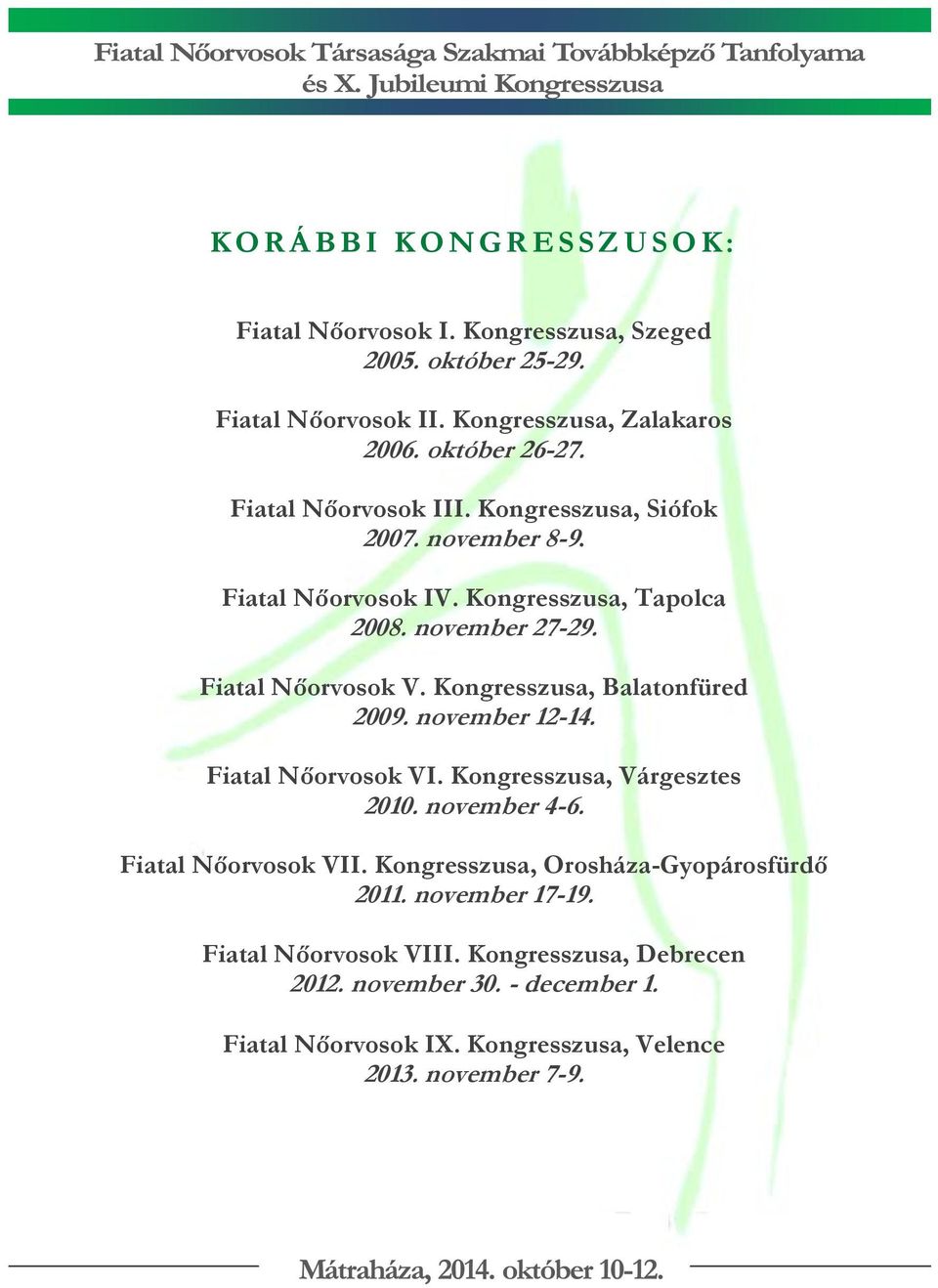 Kongresszusa, Balatonfüred 2009. november 12-14. Fiatal Nőorvosok VI. Kongresszusa, Várgesztes 2010. november 4-6. Fiatal Nőorvosok VII.