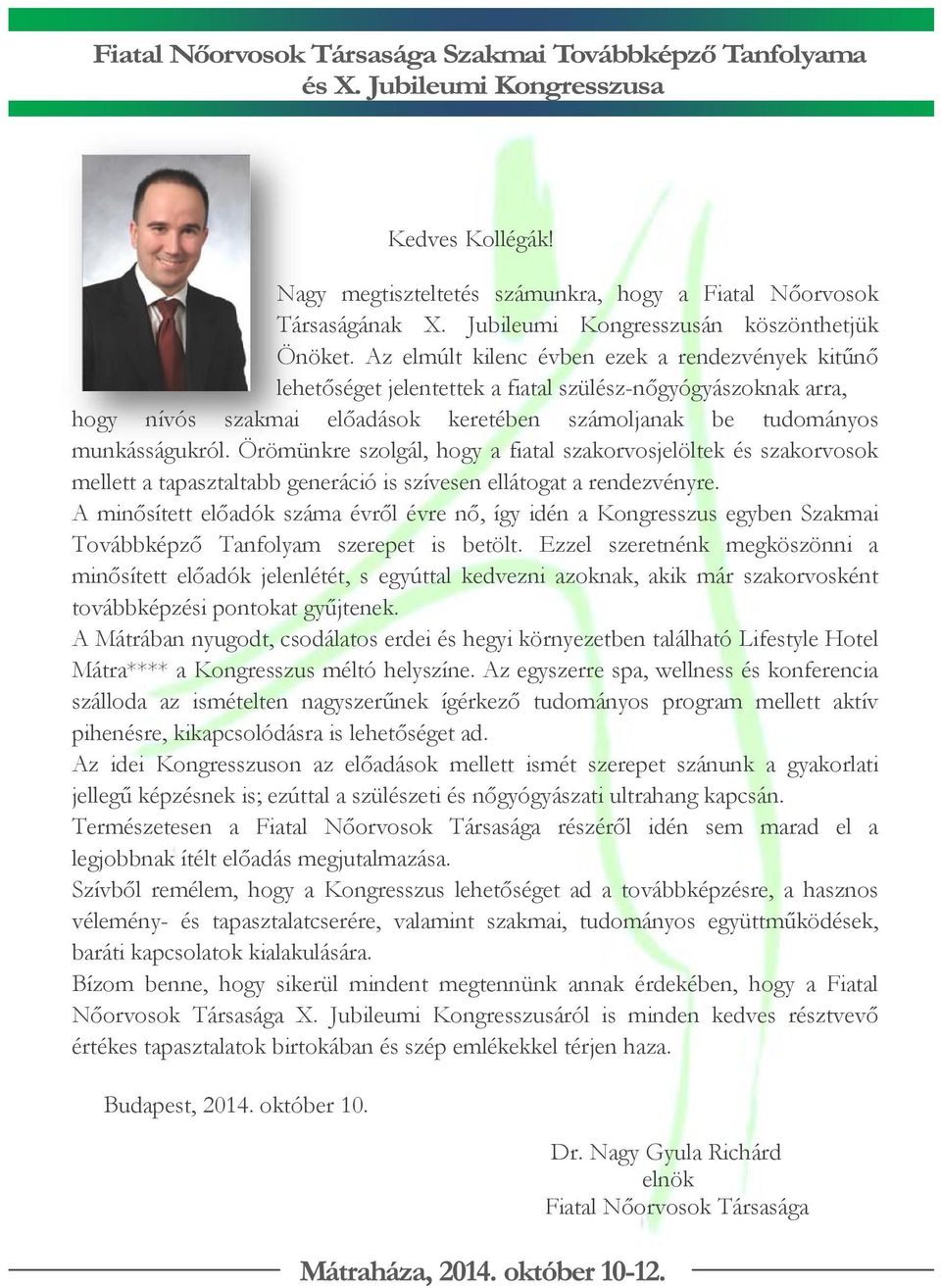 Örömünkre szolgál, hogy a fiatal szakorvosjelöltek és szakorvosok mellett a tapasztaltabb generáció is szívesen ellátogat a rendezvényre.