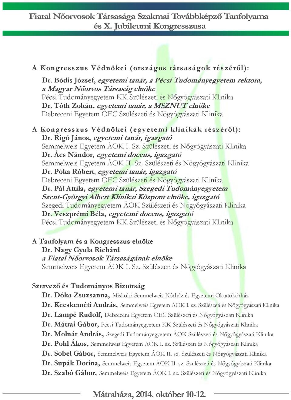 Tóth Zoltán, egyetemi tanár, a MSZNUT elnöke Debreceni Egyetem OEC Szülészeti és Nőgyógyászati Klinika A Kongresszus Védnökei (egyetemi klinikák részéről): Dr.