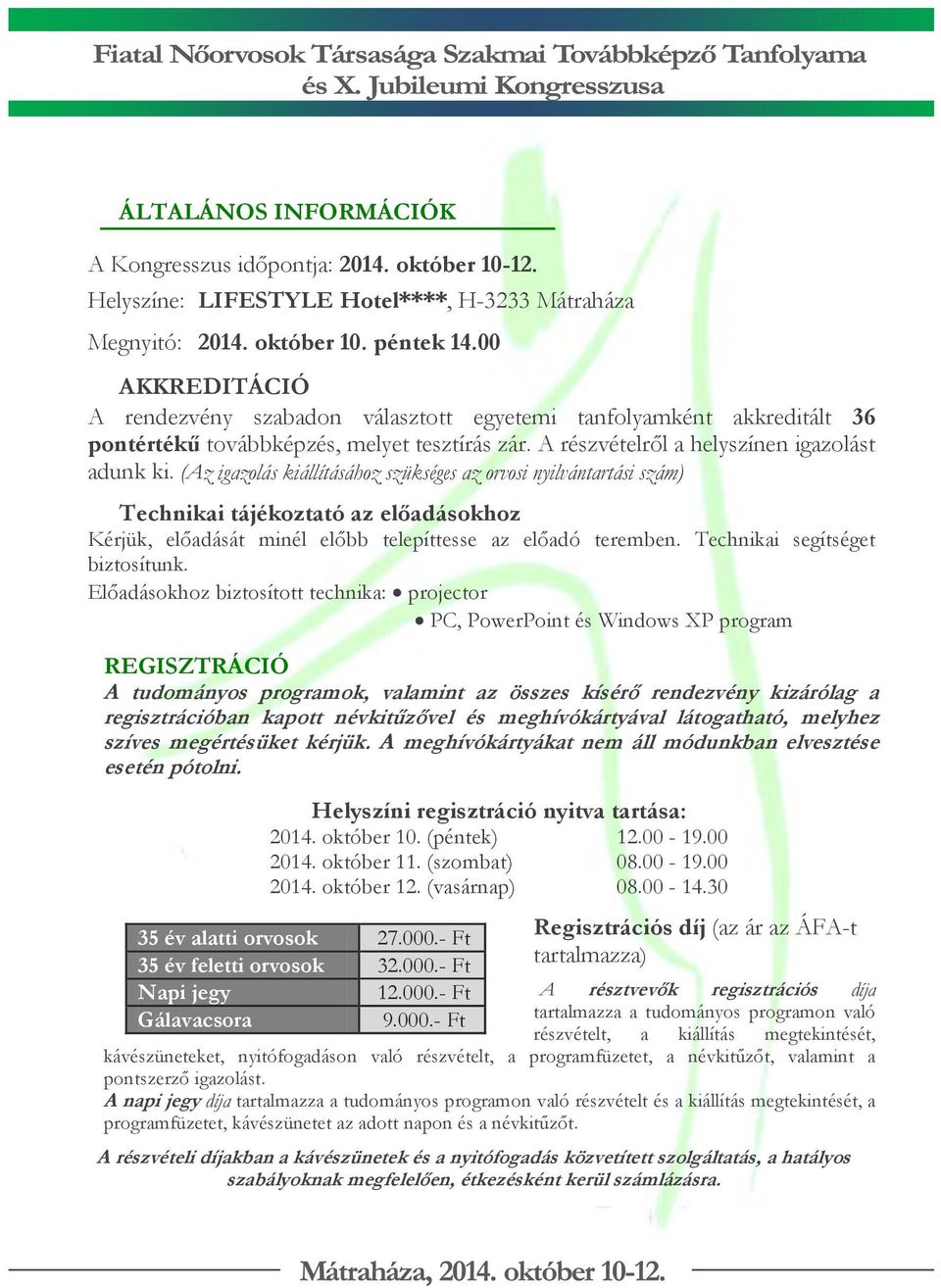 (Az igazolás kiállításához szükséges az orvosi nyilvántartási szám) Technikai tájékoztató az előadásokhoz Kérjük, előadását minél előbb telepíttesse az előadó teremben.