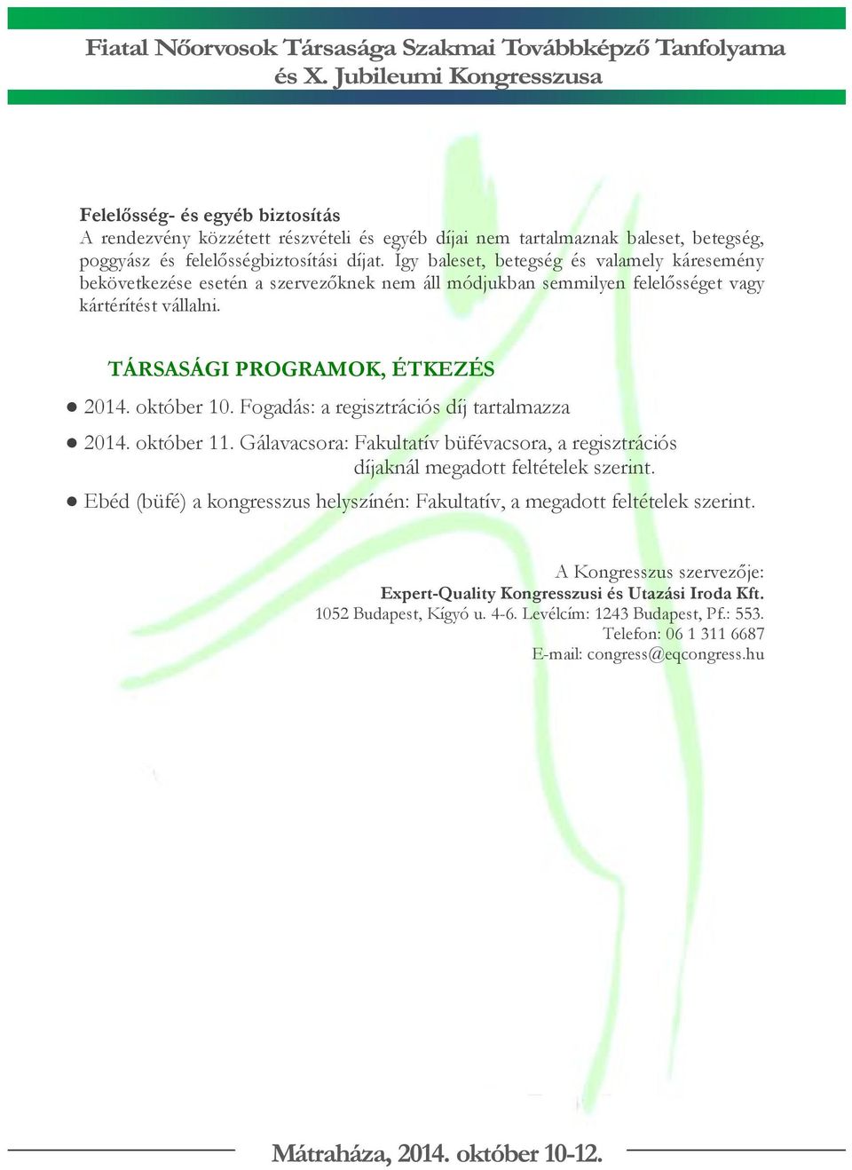 Fogadás: a regisztrációs díj tartalmazza 2014. október 11. Gálavacsora: Fakultatív büfévacsora, a regisztrációs díjaknál megadott feltételek szerint.