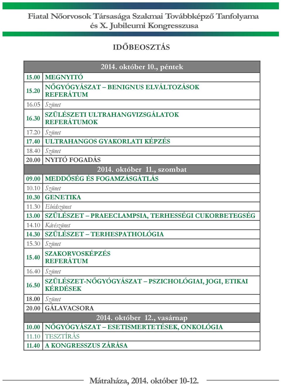 00 SZÜLÉSZET PRAEECLAMPSIA, TERHESSÉGI CUKORBETEGSÉG 14.10 Kávészünet 14.30 SZÜLÉSZET TERHESPATHOLÓGIA 15.30 Szünet 15.40 SZAKORVOSKÉPZÉS REFERÁTUM 16.40 Szünet 16.